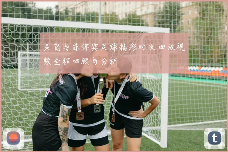 关岛与菲律宾足球精彩对决回放视频全程回顾与分析