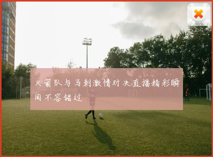 火箭队与马刺激情对决直播精彩瞬间不容错过
